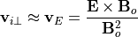 \begin{aligned}
\mathbf{v}_{i\bot} \approx \mathbf{v}_E =  \frac{\mathbf{E}
\times \mathbf{B}_o}{\mathbf{B}_o^2}\end{aligned}