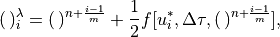 (\, )_{i}^{\lambda }=(\,
)^{n+\frac{i-1}{m}}+\frac{1}{2}f[u_{i}^{*},\Delta \tau ,(\,
)^{n+\frac{i-1}{m}}],