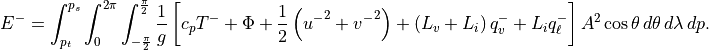 E^-
 =\int_{p_t}^{p_s}\int_{0}^{2\pi}\int_{-\frac{\pi}{2}}^{\frac{\pi}{2}}{1 \over g} \left[ c_p T^- + \Phi + {1 \over 2}
  \left( {u^-}^2 + {v^-}^2 \right)+\left(L_v + L_i\right) q^-_v + L_i q^-_\ell \right]  A^2\cos\theta \,d\theta
 \,d\lambda\,dp.