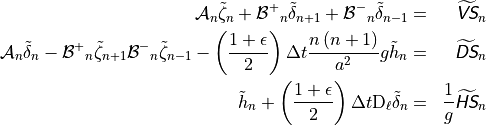 \begin{aligned}
{{\mathcal A}}_n {\tilde\zeta}_n + {{{\mathcal B}}^+}_n {\tilde\delta}_{n+1} + {{{\mathcal B}}^-}_n
{\tilde\delta}_{n-1} &=& {\widetilde{{\hbox{\sffamily\slshape V}}{\hbox{\sffamily\slshape S}}}}_n \\ {{\mathcal A}}_n
{\tilde\delta}_n
- {{{\mathcal B}}^+}_n {\tilde\zeta}_{n+1} {{{\mathcal B}}^-}_n {\tilde\zeta}_{n-1}
-\left({1 + \epsilon \over 2}\right) \Delta t {n\left(n+1\right) \over
   a^2} g{\tilde h}_n
&=& {\widetilde{{\hbox{\sffamily\slshape D}}{\hbox{\sffamily\slshape S}}}}_n \\ {\tilde h}_n + \left({1 +
\epsilon \over 2}\right) \Delta t {\rm D}_\ell{\tilde \delta}_n &=& {1
\over g} {\widetilde{{\hbox{\sffamily\slshape H}}{\hbox{\sffamily\slshape S}}}}_n\end{aligned}