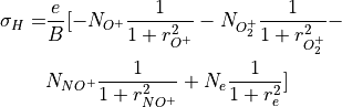 \begin{split}
\sigma_H = &\frac{e}{B} [ -N_{O^+} \frac{1}
{1+r_{O^+}^2 } -
N_{O_2^+} \frac{1}
{1+r_{O_2^+}^2 } - \\
& N_{NO^+} \frac{1}
{1+r_{NO^+}^2 }+
N_{e} \frac{1}
{1+r_{e}^2 }  ]
\end{split}