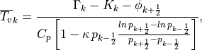 \overline{T_{v}}_{k}=\frac{\Gamma _{k}-K_{k}-\phi
_{k+\frac{1}{2}}}{C_{p}\left[ 1-\kappa \, p_{k-\frac{1}{2}}\frac{ln\,
p_{k+\frac{1}{2}}-ln\,
p_{k-\frac{1}{2}}}{p_{k+\frac{1}{2}}-p_{k-\frac{1}{2}}}\right] },