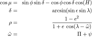 \begin{aligned}
\cos\mu & =& \sin\phi \sin\delta - \cos\phi \cos\delta \cos(H) \\
\delta & =& \arcsin(\sin\epsilon\sin\lambda) \\
\rho & =& \frac{1-e^2}{1+e\,\cos(\lambda - {\tilde\omega})} \\
{\tilde\omega}& =& \Pi + \psi\end{aligned}