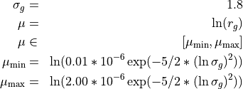 \begin{aligned}
\sigma_g &=& 1.8 \\
\mu&=&\ln(r_g )\\
\mu &\in& [\mu_{\mathrm{min}}, \mu_{\mathrm{max}} ]\\
\mu_{\mathrm{min}}&=&\ln (0.01*10^{-6} \exp(-5/2 * (\ln \sigma_g)^2)) \\
\mu_{\mathrm{max}}&=&\ln (2.00*10^{-6} \exp(-5/2 * (\ln \sigma_g)^2)) \end{aligned}