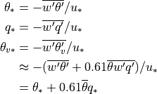 \begin{aligned}
\theta_* &= - \overline {w'\theta '} /u_* \\ q_* &= - \overline {w'q'}
/u_* \\ \theta_{v * } &= - \overline {w'\theta '_v } /u_* \nonumber \\
& \approx - (\overline {w'\theta '} + 0.61\overline \theta \overline
{w'q'} )/u_* \\ & = \theta_* + 0.61\overline \theta q_* \nonumber\end{aligned}