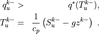 \begin{aligned}
  q_u^{k-} &>& q^{*}(T_u^{k-}), \\ T_u^{k-} &=& \frac{1}{c_p}\left(
  S_u^{k-} - gz^{k-}\right)
~.\end{aligned}