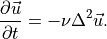 {{\frac{\partial {{{{\smash[t]{\vec{u}}}}}}}{\partial t}}} = -\nu \Delta^2 {{{\smash[t]{\vec{u}}}}}.