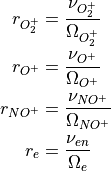 \begin{aligned}
r_{O_2^+} &= \frac{\nu_{O_2^+}}{\Omega_{O_2^+}}\\
r_{O^+}   &= \frac{\nu_{O^+}}{\Omega_{O^+}}\\
r_{NO^+}  &= \frac{\nu_{NO^+}}{\Omega_{NO^+}}\\
r_{e}     &= \frac{\nu_{en}}{\Omega_{e}}\end{aligned}