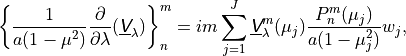 \left \{ \frac{1}{a(1 - \mu^2)} \frac{\partial}{\partial \lambda}
(\underline{{\hbox{\sffamily\slshape V}}}_\lambda) \right \}^m_n = im \sum^J_{j=1}
\underline{{\hbox{\sffamily\slshape V}}}_\lambda^m (\mu_j) \frac{P^m_n(\mu_j)}{a(1 -
\mu^2_j)} w_j ,
