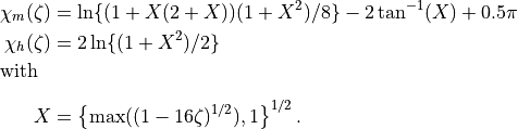 \begin{aligned}
\chi_m(\zeta) &=  \ln \{(1+X(2+X))(1+X^2)/8\} - 2 \tan^{-1}(X) + 0.5\pi \\
\chi_h(\zeta) & = 2 \ln\{(1+X^2)/2\} \\*[-1.0em]
\intertext{with} \nonumber\\*[-2.0em]
X &= \left\{ \max((1-16\zeta)^{1/2}),1\right\}^{1/2}. \end{aligned}