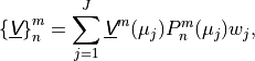 \left\{ \underline{{\hbox{\sffamily\slshape V}}} \right\}^m_n = \sum^J_{j=1}
\underline{{\hbox{\sffamily\slshape V}}}^m(\mu_j) P^m_n(\mu_j) w_j ,