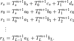r_s &= T_s^{m+1} b_s + T_0^{m+1}c_s+ T_1^{m+1}d_s \\
r_0 &= T_s^{m+1} a_0 + T_0^{m+1}b_0+ T_1^{m+1}c_0 \\
r_1 &= T_0^{m+1} a_1 + T_1^{m+1}b_1+ T_2^{m+1}c_1 \\
& \vdots \\
r_L &= T_{L-1}^{m+1} a_L + T_L^{m+1}b_L.