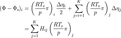 \begin{aligned}
(\Phi - \Phi_s)_i &=
\left( \frac{R T_v}{p} {\pi}\right)_i  \frac{\Delta\eta_i}{2}
+ \sum_{j=i+1}^{K} \left( \frac{R T_v}{p} {\pi}\right)_j \Delta\eta_j
\\
 &=    \sum_{j=1}^{K} H_{ij} \left( \frac{R T_v}{p} {\pi}\right)_j
\end{aligned}