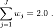 \sum^J_{j=1} w_j = 2.0 \ .