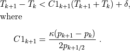 \begin{aligned}
T_{k+1} - T_k &< C1_{k+1} (T_{k+1} + T_k) + \delta ,
\\[-1.0em] \intertext{where}\nonumber\\[-2.0em] C1_{k+1}&
= \frac{\kappa (p_{k+1} - p_k)}{2 p_{k+1/2}}
~.\end{aligned}