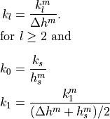 \begin{aligned}

k_l&= {k_l^m \over \Delta h^m}.\\*[-1.0em]
\intertext{for $l \ge 2$ and} \nonumber\\*[-2.0em]
k_0&= {k_s \over h_s^m} \\
k_1&= {k_1^m \over (\Delta h^m + h_s^m)/2}\end{aligned}