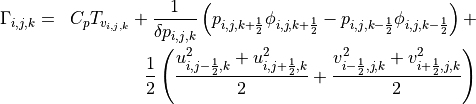 \begin{aligned}
\Gamma_{i,j,k} & = & C_{p}T_{v_{i,j,k}}+\frac{1}{\delta p_{i,j,k}}\left(p_{i,j,k+\frac{1}{2}}
\phi_{i,j,k+\frac{1}{2}}-p_{i,j,k-\frac{1}{2}}\phi_{i,j,k-\frac{1}{2}}
\right)+ \nonumber \\
& &\frac{1}{2}\left(\frac{u^{2}_{i,j-\frac{1}{2},k}+u^{2}_{i,j+\frac{1}{2},k}}{2}+
\frac{v^{2}_{i-\frac{1}{2},j,k}+v^{2}_{i+\frac{1}{2},j,k}}{2}\right) \nonumber\end{aligned}