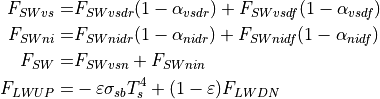 F_{SWvs} = &  F_{SWvsdr}(1 - \alpha_{vsdr}) + F_{SWvsdf}(1 - \alpha_{vsdf}) \\
F_{SWni} = &  F_{SWnidr}(1 - \alpha_{nidr}) + F_{SWnidf}(1 -\alpha_{nidf})  \\
F_{SW}   = &  F_{SWvsn} + F_{SWnin} \\
F_{LWUP} = &  -\varepsilon\sigma_{sb} T_s^4+(1-\varepsilon)F_{LWDN}