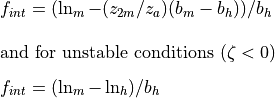 \begin{aligned}
 f_{int}&= (\ln_m-(z_{2m}/z_a)(b_m-b_h))/b_h \\
\intertext{and for unstable conditions ($\zeta < 0$)}\nonumber\\*[-2.0em]
f_{int}&= (\ln_m-\ln_h)/b_h \end{aligned}