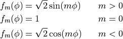 \begin{aligned}
   f_m(\phi) & = \sqrt{2} \sin(m \phi) \quad & m > 0 \\
   f_m(\phi) & = 1                     \quad & m = 0 \\
   f_m(\phi) & = \sqrt{2} \cos(m \phi) \quad & m < 0\end{aligned}