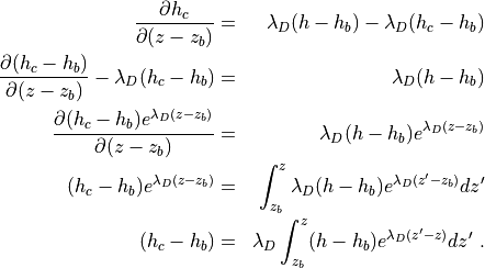 \begin{aligned}
  \frac{\partial h_c}{\partial (z-z_b)} &=& \lambda_D (h - h_b) -
    \lambda_D (h_c - h_b) \\
  \frac{\partial (h_c - h_b)}{\partial (z-z_b)} - \lambda_D (h_c -
    h_b) &=& \lambda_D (h - h_b) \\
  \frac{\partial (h_c - h_b)e^{\lambda_D(z-z_b)}}{\partial (z-z_b)}
    &=& \lambda_D (h - h_b)e^{\lambda_D(z-z_b)} \\
  (h_c - h_b)e^{\lambda_D(z-z_b)} &=& \int_{z_b}^z \lambda_D (h -
    h_b)e^{\lambda_D(z^\prime-z_b)} dz^\prime \\
  (h_c - h_b) &=&\lambda_D \int_{z_b}^z (h -
    h_b)e^{\lambda_D(z^\prime-z)} dz^\prime
~.\end{aligned}