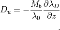 D_u = - \frac{M_b}{\lambda_0} \frac{\partial \lambda_D}{\partial z}

~.