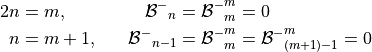 \begin{aligned}
{2}
n & = m, & \quad{{{\mathcal B}}^-}_n &= {{{\mathcal B}}^-}_m^m = 0 \\ n & = m+1,& \quad
{{{\mathcal B}}^-}_{n-1} &= {{{\mathcal B}}^-}_m^m = {{{\mathcal B}}^-}_{(m+1)-1}^m = 0 \nonumber\end{aligned}