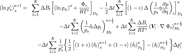 \begin{aligned}
 \left({\rm ln}\,p'_s \right)^{n+1}_{_{A}} & =& \sum^K_{l=1} \Delta
     B_l
     \left[ \left({\rm ln}\,p_{s{_{l}}} \right)^{n} + { \Phi_s
       \over RT^r } \right] _{D_{2}}
      - {1 \over 2} \Delta t \sum^K_{l=1}\left[ \left(1 - \epsilon
            \right)\Delta \left({1 \over p_s}
     \dot\eta {\partial p \over
     \partial\eta}\right)_l\right]^{n}_{D_{2}} \nonumber \\
&\phantom{=}& - \Delta t \sum^K_{l=1}\left({1 \over p_s} \delta_l
     \Delta p_{_{l}} \right)^{n+{1\over 2}}_{M_{2}}
+ \Delta t \sum^K_{l=1} {\Delta B_{_{l}} \over RT^r} \left(
      {\boldsymbol{V}}_{_{l}} \cdot \nabla \;\Phi_s \right)^{n+{1\over
      2}}_{M_2} \\
    &\phantom{=}&- \Delta t \sum^K_{l=1} {1 \over p^r_s}
     \bigg\lbrace{1 \over 2}
     \left[ \left(1 + \epsilon \right)
                \left(\delta_l\right)^{n+1}_{_{A}}
            + \left(1 - \epsilon \right)
                \left(\delta_l\right)^{n}_{_{D_{2}}}
     \right]
               - \left(\delta_l\right)^{n+{1\over 2}}_{_{M_{2}}}
          \bigg\rbrace \Delta p^r_{_{l}} \nonumber\end{aligned}