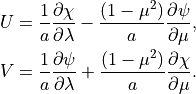 \begin{aligned}
U & = \frac{1}{a} \frac{\partial \chi}{\partial \lambda} - \frac{(1 -
\mu^2)}{a} \frac{\partial \psi}{\partial \mu} ,  \\ V &
= \frac{1}{a} \frac{\partial \psi}{\partial \lambda} + \frac{(1 -
\mu^2)} {a} \frac{\partial \chi}{\partial \mu} . \end{aligned}
