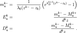 \begin{aligned}
  m_u^{k-} &=& \frac{1}{\lambda_0(z^{k-}-z_b)} \left(
               e^{\lambda_D^{k+1} (z^{k-}-z_b)} -1 \right) \\
  E_u^k &=& \frac{m_u^{k-} - M_u^{k+}}{d^kz} \\ D_u^k &=&
  \frac{m_u^{k-} - M_u^{k-}}{d^kz}
~.\end{aligned}