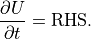 {{\frac{\partial {U}}{\partial t}}} = {\rm RHS}.
