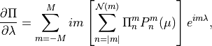 \frac{\partial \Pi}{\partial \lambda} = \sum^M_{m=-M} im \left[
\sum^{{\mathcal N}(m)}_{n=\vert m \vert} \Pi^m_n P^m_n (\mu) \right]
e^{im\lambda} ,