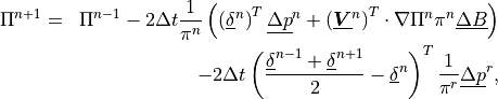 \begin{aligned}
\Pi^{n+1} & = & \Pi^{n-1}
 - 2\Delta t \frac{1}{\pi^n} \left( \left(\underline{\delta}^n
      \right)^T \underline{\Delta p}^n
    + \left(\underline{\boldsymbol{V}}^n \right)^T \cdot \nabla \Pi^n
     \pi^n \underline{\Delta B}
\right) \nonumber \\
&\phantom{=}& - 2\Delta t \left( \frac{\underline{\delta}^{n-1} +
       \underline{\delta}^{n+1}}{2}
          - \underline{\delta}^n \right)^T \frac{1}{\pi^r}
   \underline{\Delta p}^r
,
\end{aligned}