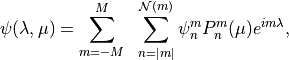 \psi(\lambda, \mu) = \sum^M_{m=-M} \; \; \sum^{{\mathcal N} \left( m
\right)}_{n=|m|} \psi^m_n P^m_n (\mu) e^{im \lambda} ,