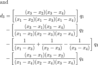 \begin{aligned}
[-1.0em]
\intertext{and}\nonumber\\[-2.0em]
d_3 & = \left[ \frac{(x_3 - x_2)(x_3 - x_4)} {(x_1 - x_2)(x_1 -
                    x_3)(x_1 - x_4)} \right] q_1 \\
    & - \left[ \frac{(x_3 - x_1)(x_3 - x_4)} {(x_1 - x_2)(x_2 -
                    x_3)(x_2 - x_4)} \right] q_2 \\
    & - \left[ \frac{1}{(x_1 - x_3)} + \frac{1}{(x_2 - x_3)} -
            \frac{1}{(x_3 - x_4)} \right] q_3 \\
    & - \left[ \frac{(x_3 - x_1)(x_3 - x_2)} {(x_1 - x_4)(x_2 -
                    x_4)(x_3 - x_4)} \right] q_4
\end{aligned}
