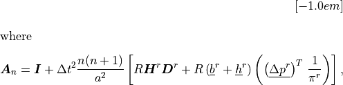 [-1.0em] \intertext{where}\nonumber\\[-2.0em] {\boldsymbol{A}}_n = {\boldsymbol{I}}
+ \Delta t^2 \frac{n(n+1)}{a^2} \left [ R {\boldsymbol{H}}^r
{\boldsymbol{D}}^r + R \left( \underline{b}^r + \underline{h}^r \right)
\left( \left( \underline{\Delta p^r} \right)^T \, \frac{1}{\pi^r}
\right) \right ] ,