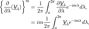 \begin{aligned}
\left\{ \frac{\partial}{\partial \lambda}
(\underline{{\hbox{\sffamily\slshape V}}}_\lambda) \right\}^m & = \frac{1}{2 \pi} \int
^{2\pi}_o \frac{\partial \underline{{\hbox{\sffamily\slshape V}}}_\lambda} {\partial
\lambda} e^{-im\lambda} d \lambda ,\\ & = im \frac{1}{2 \pi} \int^{2
\pi}_o \underline{{\hbox{\sffamily\slshape V}}}_\lambda e^{-im\lambda} d\lambda , \\
\end{aligned}