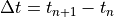 \Delta t = t_{n+1}-t_n