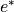e^*