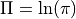 \Pi=\ln(\pi)