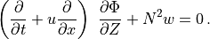 \left( \frac{\partial}{\partial t} + u\frac{\partial}{\partial x}\right)
\ \frac{\partial\Phi}{\partial Z} + N^2 w = 0\, .