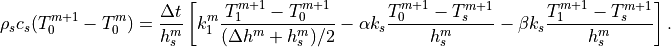 \rho_s c_s(T_0^{m+1} - T_0^m)
  =  { \Delta t  \over  h_s^m }
\left[ k_1^m { T_1^{m+1} - T_0^{m+1} \over (\Delta h^m+h_s^m)/2}
   - \alpha k_s { T_0^{m+1} - T_s^{m+1} \over h_s^m  }
      - \beta k_s { T_1^{m+1} - T_s^{m+1} \over h_s^m  }
         \right].