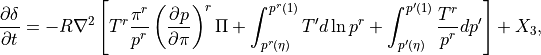 \frac{\partial\delta}{\partial t}
= -R\nabla^2 \left[ T^{r} \frac{\pi^r}{p^r} \left(\frac{\partial
  p}{\partial\pi} \right)^r \Pi
 + \int_{p^r(\eta)}^{p^r(1)}T^\prime d\ln p^r
 + \int_{p^\prime(\eta)}^{p^\prime(1)}\frac{T^r}{p^r} dp^\prime
   \right]
 + X_3 ,