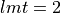 lmt = 2