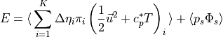 E =
{\langle}\sum_{i=1}^K \Delta \eta_i {\pi}_i  \left( \frac12 {{{\smash[t]{\vec{u}}}}}^2 + c_p^* T  \right)_i
{\rangle}+
{\langle}p_s \Phi_s
{\rangle}
