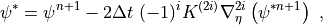 \psi^*  = \psi^{n+1} - 2\Delta t \ (-1)^i K^{(2i)} \nabla^{2i}_\eta
     \left( {\psi}^{*n+1} \right) \ ,
