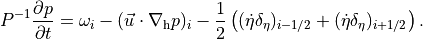 {{P}}^{-1} {{\frac{\partial {p}}{\partial t}}}  = \omega_i -  ({{{\smash[t]{\vec{u}}}}}\cdot {\nabla_{\rm h}}p)_i
- \frac12 \left( ({{\dot\eta}}{ \mathop{\delta_\eta}})_{i-1/2} + ({{\dot\eta}}{ \mathop{\delta_\eta}})_{i+1/2} \right).