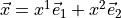 {{\smash[t]{\vec{x}}}}=x^1{\smash[t]{\vec{e}}}_1 + x^2{\smash[t]{\vec{e}}}_2