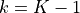 k=K-1