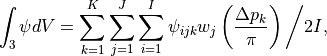 \int_3 \psi d V = \sum^K_{k=1} \sum^J_{j=1} \sum^I_{i=1}
\psi_{ijk} w_j \left(\frac{\Delta p_k}{\pi} \right) \bigg/ 2I ,